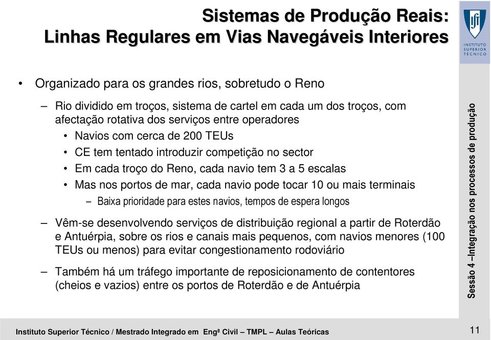 cada navio pode tocar 10 ou mais terminais Baixa prioridade para estes navios, tempos de espera longos Vêm-se desenvolvendo serviços de distribuição regional a partir de Roterdão e Antuérpia, sobre