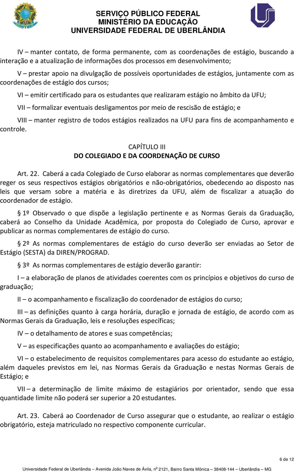 desligamentos por meio de rescisão de estágio; e VIII manter registro de todos estágios realizados na UFU para fins de acompanhamento e controle.