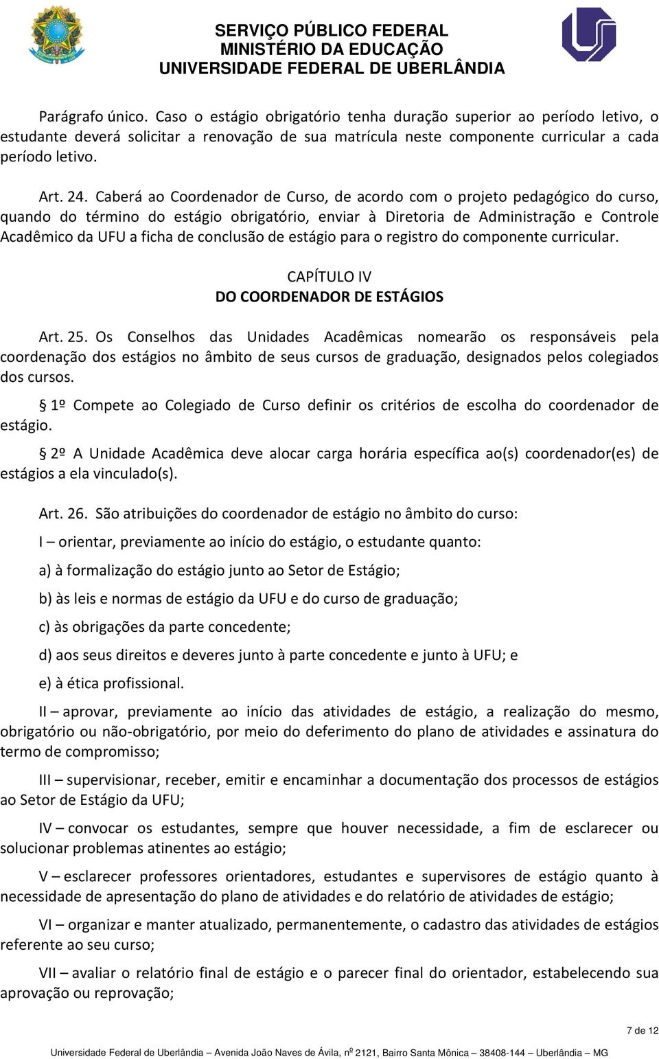 conclusão de estágio para o registro do componente curricular. CAPÍTULO IV DO COORDENADOR DE ESTÁGIOS Art. 25.