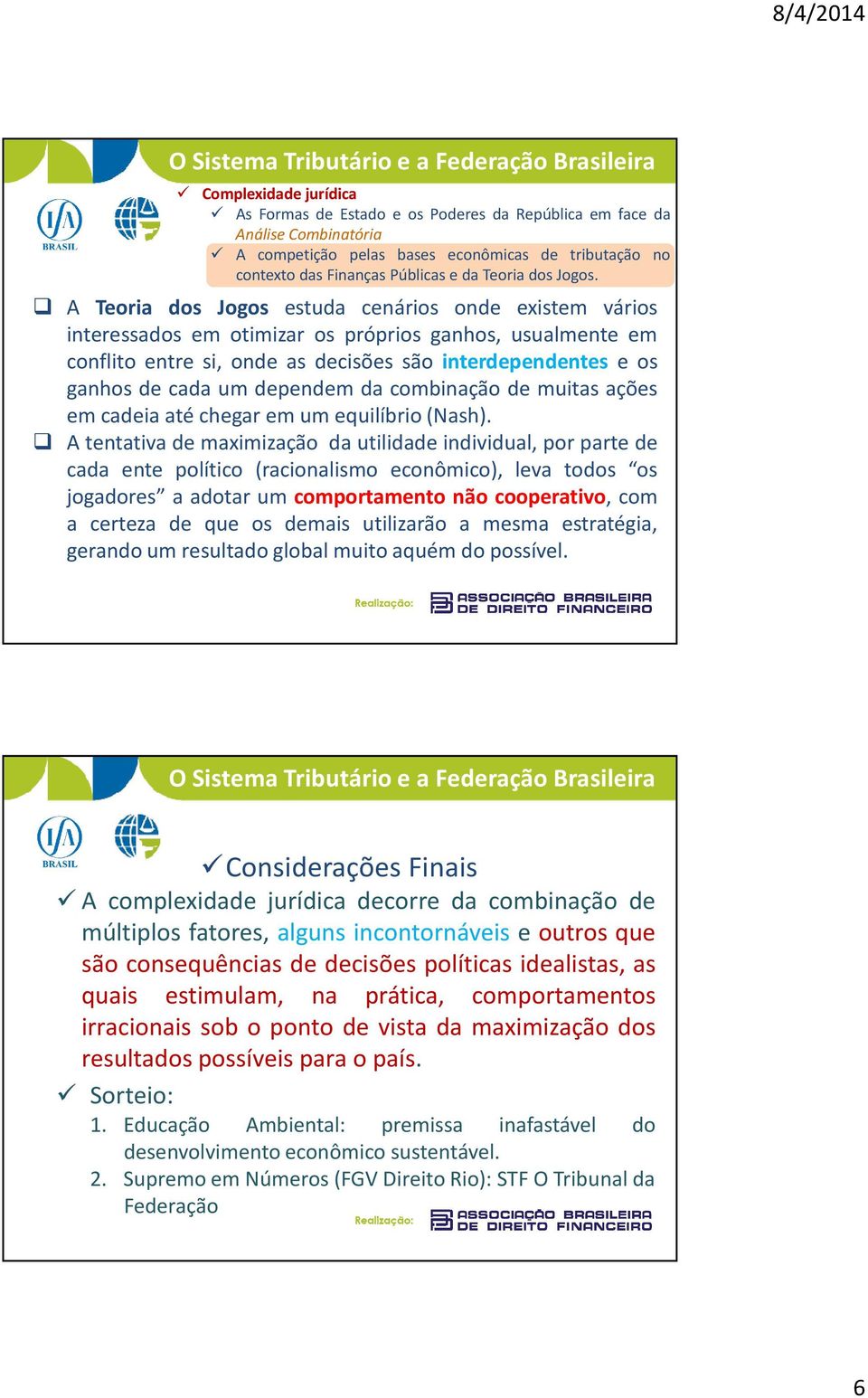 A tentativa de maximização da utilidade individual, por parte de cada ente político (racionalismo econômico), leva todos os jogadores a adotar um comportamento não cooperativo, com a certeza de que