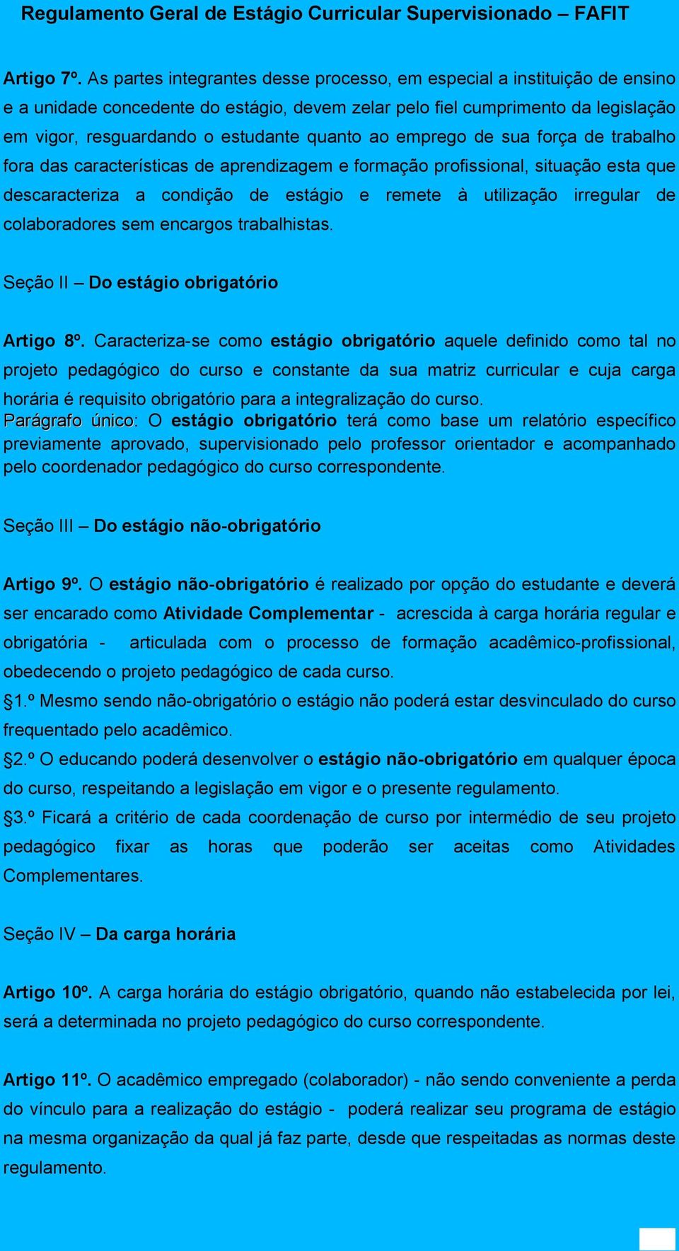 frça de trabalh fra das características de aprendizagem e frmaçã prfissinal, situaçã esta que descaracteriza a cndiçã de estági e remete à utilizaçã irregular de clabradres sem encargs trabalhistas.