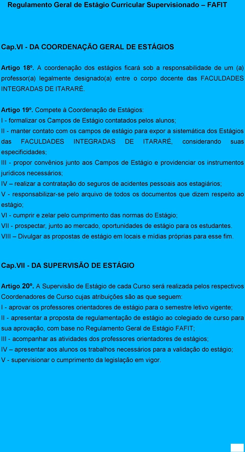 Cmpete à Crdenaçã de Estágis: I - frmalizar s Camps de Estági cntatads pels aluns; II - manter cntat cm s camps de estági para expr a sistemática ds Estágis das FACULDADES INTEGRADAS DE ITARARÉ,