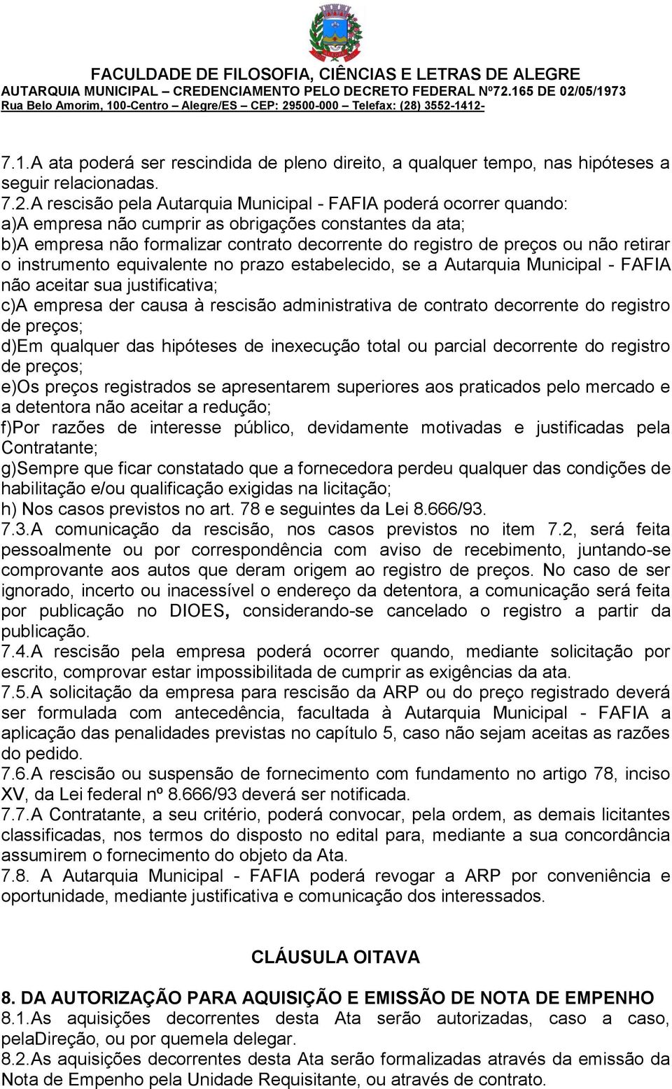 retirar o instrumento equivalente no prazo estabelecido, se a Autarquia Municipal - FAFIA não aceitar sua justificativa; c)a empresa der causa à rescisão administrativa de contrato decorrente do