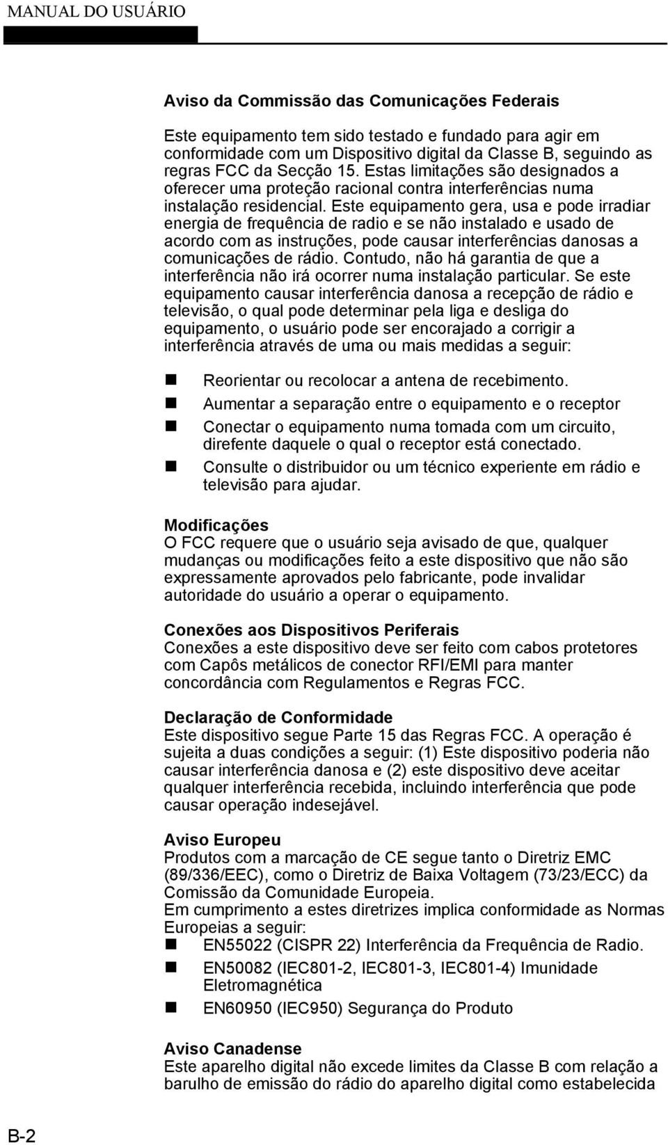 Este equipamento gera, usa e pode irradiar energia de frequência de radio e se não instalado e usado de acordo com as instruções, pode causar interferências danosas a comunicações de rádio.