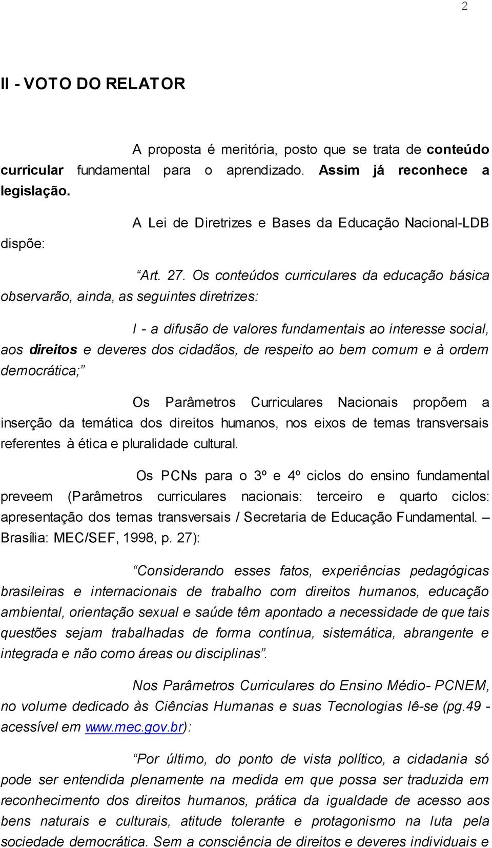 Os conteúdos curriculares da educação básica observarão, ainda, as seguintes diretrizes: I - a difusão de valores fundamentais ao interesse social, aos direitos e deveres dos cidadãos, de respeito ao