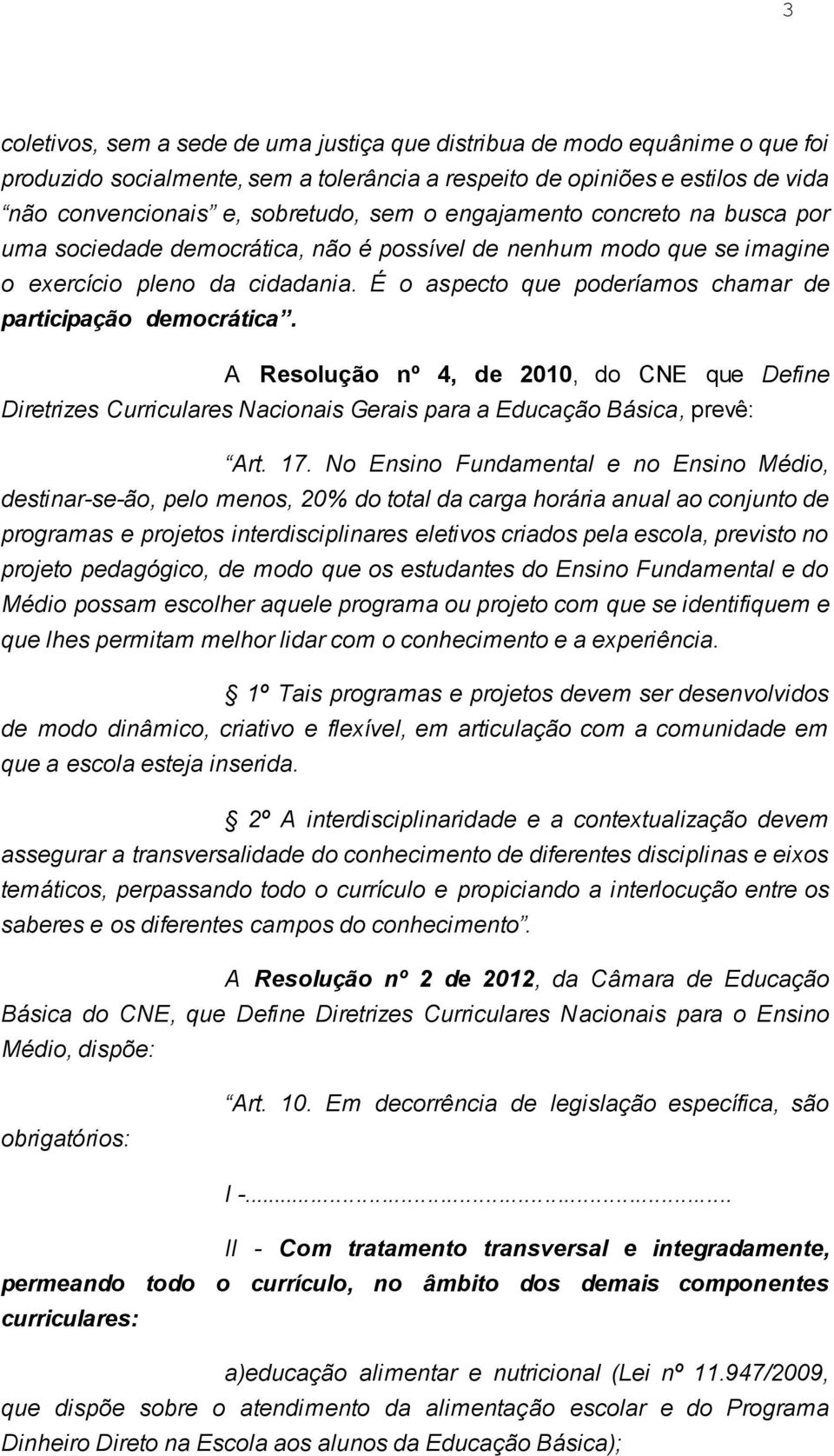 A Resolução nº 4, de 2010, do CNE que Define Diretrizes Curriculares Nacionais Gerais para a Educação Básica, prevê: Art. 17.