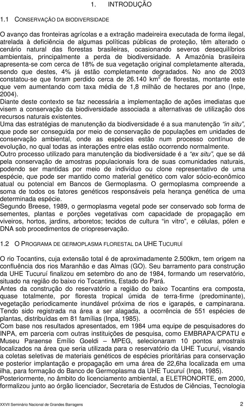 cenário natural das florestas brasileiras, ocasionando severos desequilíbrios ambientais, principalmente a perda de biodiversidade.