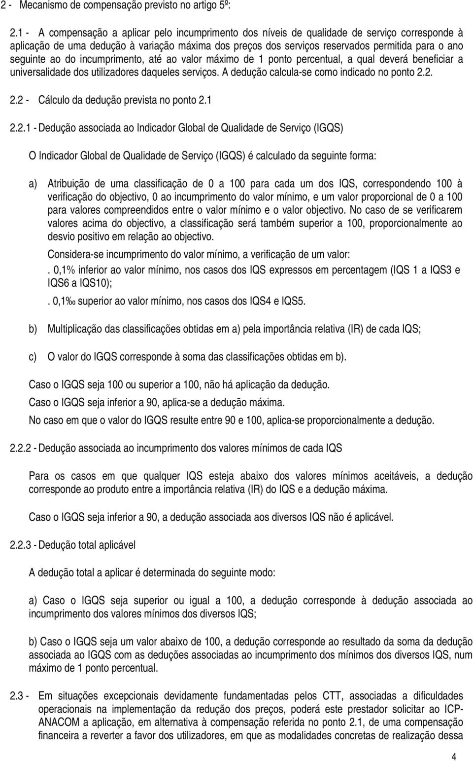 seguinte ao do incumprimento, até ao valor máximo de 1 ponto percentual, a qual deverá beneficiar a universalidade dos utilizadores daqueles serviços. A dedução calcula-se como indicado no ponto 2.