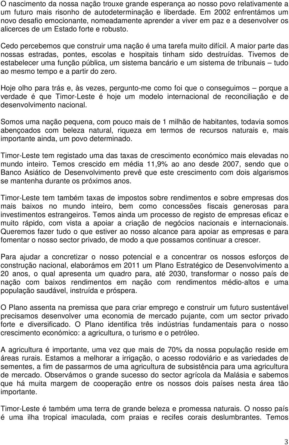 Cedo percebemos que construir uma nação é uma tarefa muito difícil. A maior parte das nossas estradas, pontes, escolas e hospitais tinham sido destruídas.