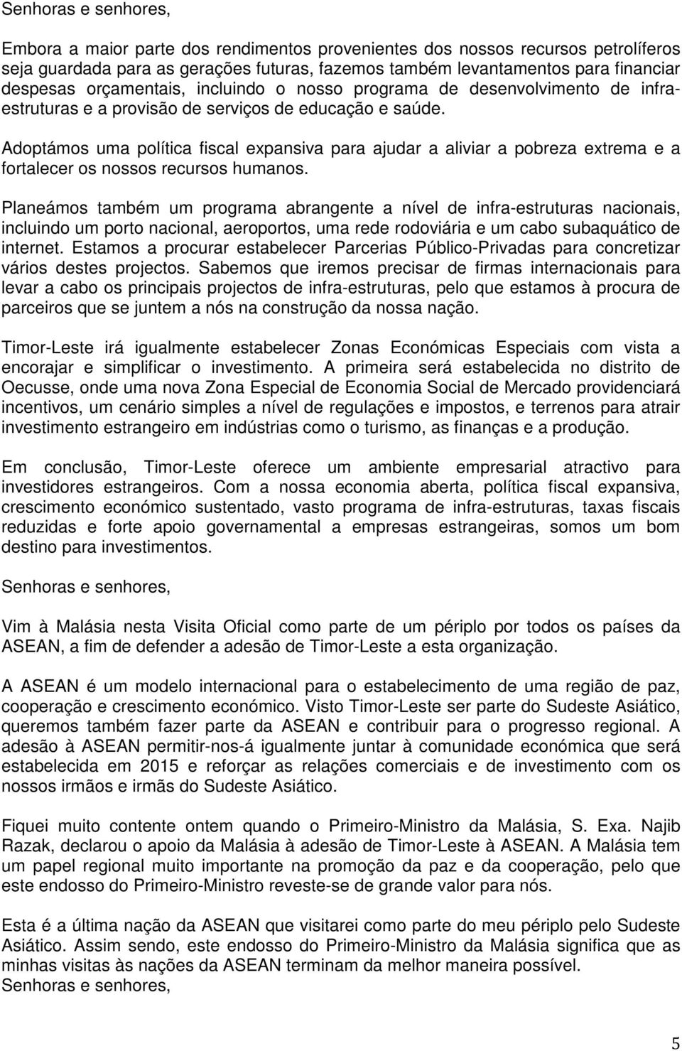 Adoptámos uma política fiscal expansiva para ajudar a aliviar a pobreza extrema e a fortalecer os nossos recursos humanos.