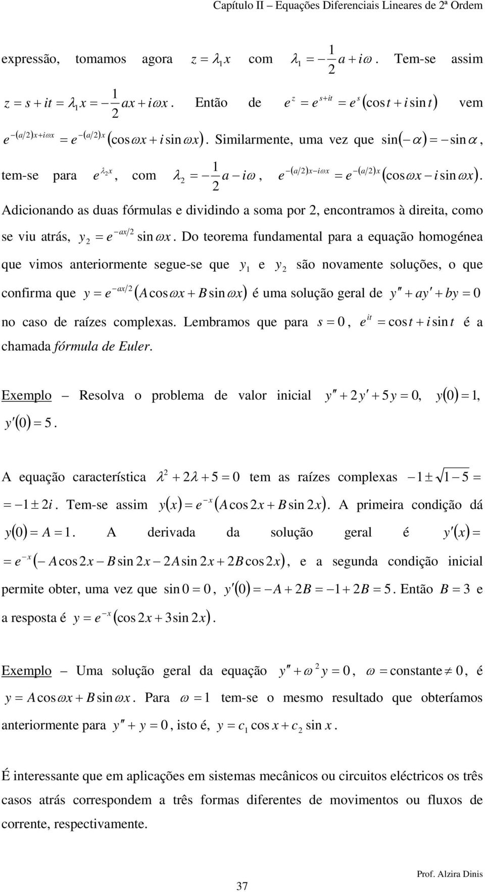 ara a quação homogéna qu vimos antriormnt sgu-s qu são novamnt soluçõs, o qu é uma solução gral d + a + b a confirma qu ( Acosω + B sinω) no caso d raízs comlas Lmbramos qu ara s, it cos t + isin t é