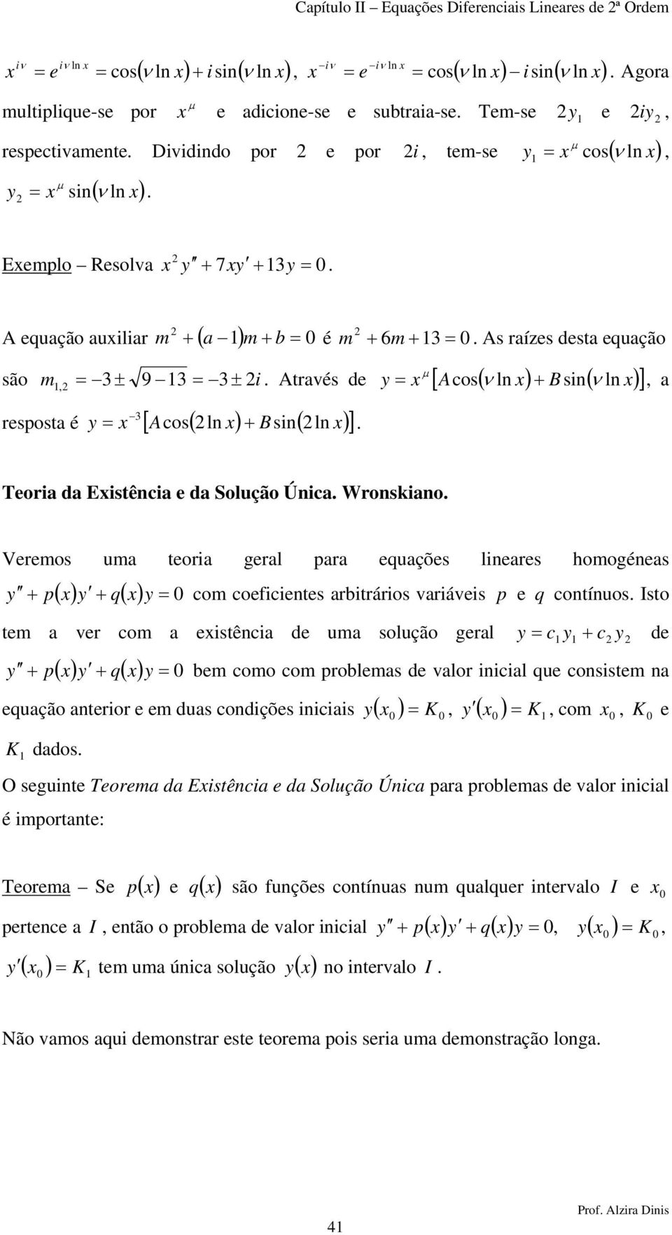 [ Acos( ln ) + Bsin( ln ) ], a Toria da Eistência da Solução Única Wronskiano Vrmos uma toria gral ara quaçõs linars homogénas ( ) + q( ) + com coficints arbitrários variávis q contínuos Isto tm a vr