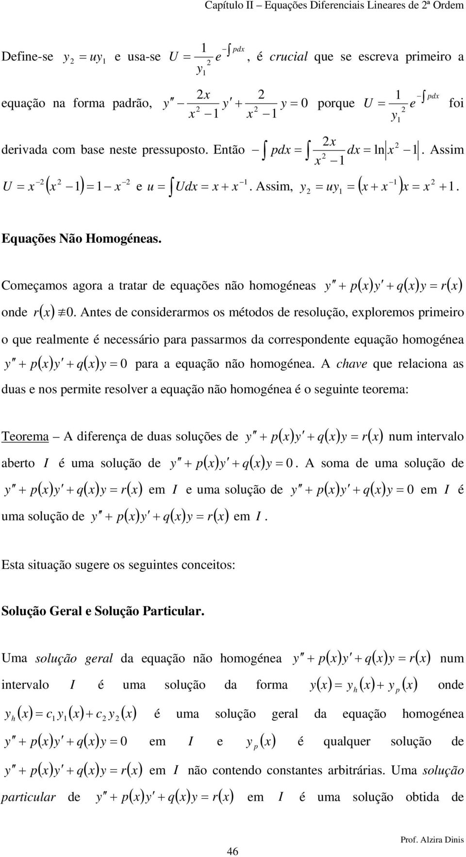 assarmos da corrsondnt quação homogéna + + q ara a quação não homogéna A chav qu rlaciona as ( ) ( ) duas nos rmit rsolvr a quação não homogéna é o sguint torma: Torma A difrnça d duas soluçõs d + (