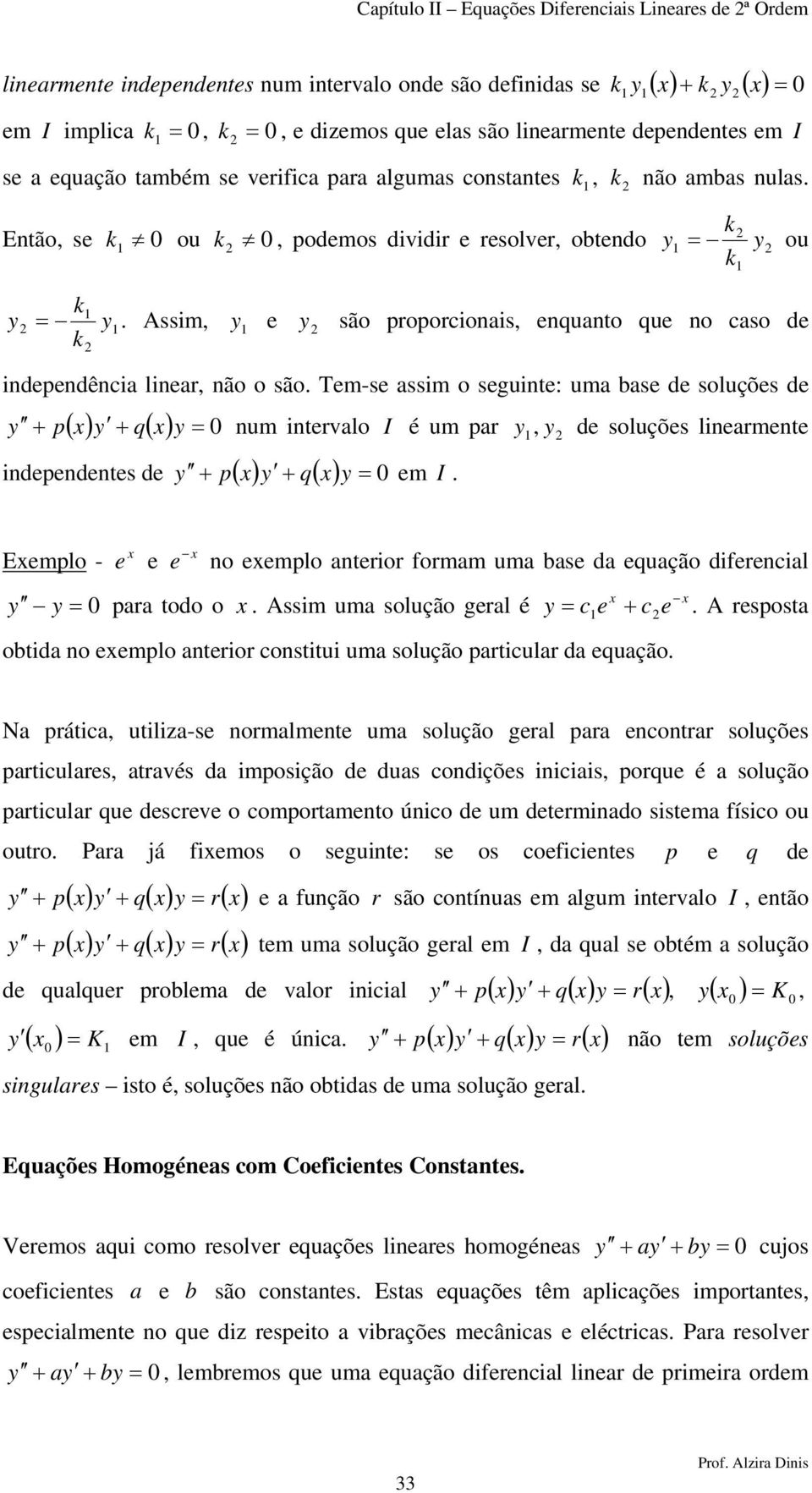 soluçõs d + ( ) + q( ) num intrvalo I é um ar, d soluçõs linarmnt + + q m I indndnts d ( ) ( ) Emlo - no mlo antrior formam uma bas da quação difrncial ara todo o Assim uma solução gral é obtida no