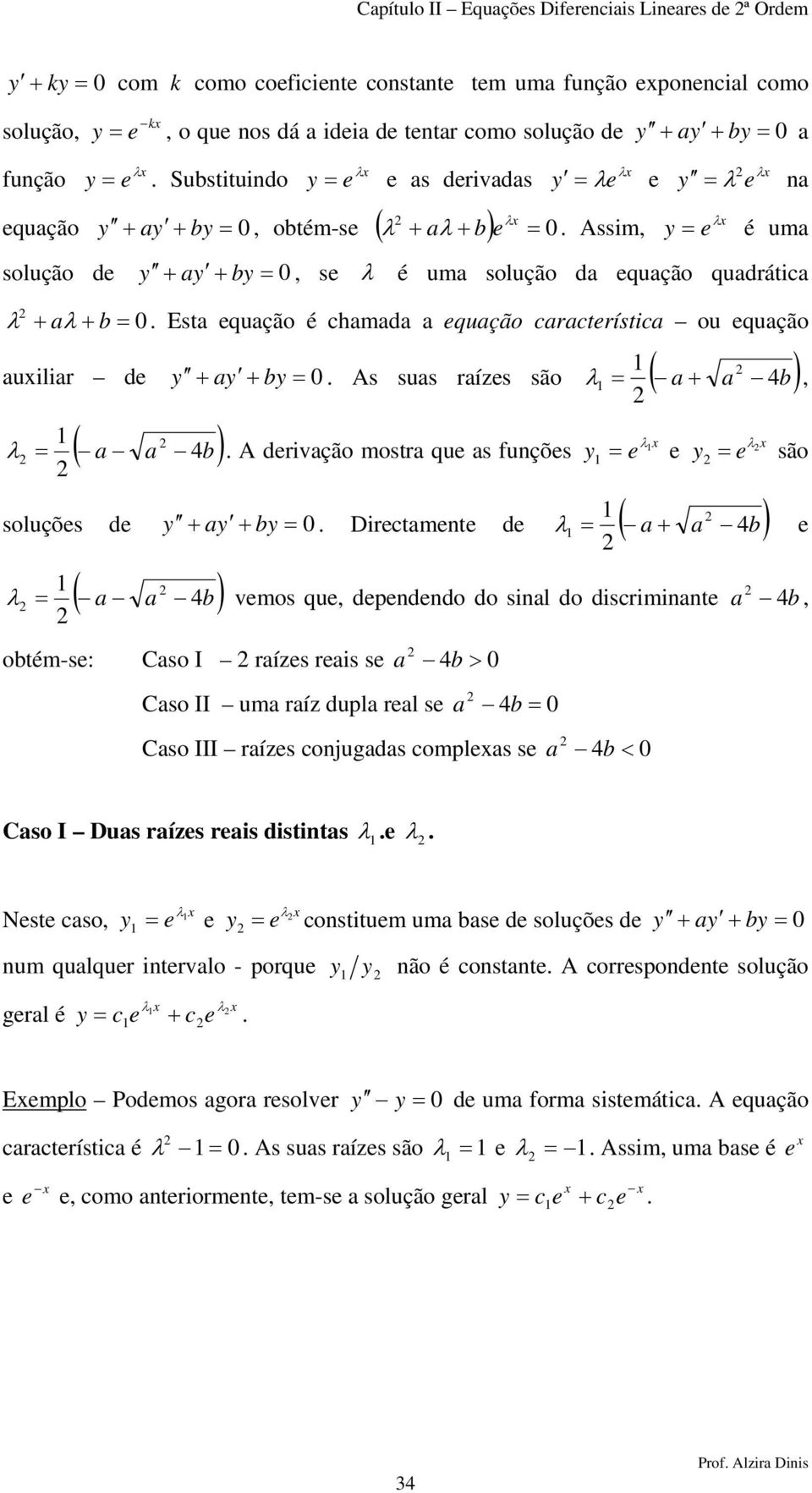 quação auiliar d + a + b λ ( a a 4b ) soluçõs d + a + b ( a a 4b ) As suas raízs são ( a a 4b ) + A drivação mostra qu as funçõs λ, λ λ são Dirctamnt d ( a a 4b ) + λ λ vmos qu, dndndo do sinal do