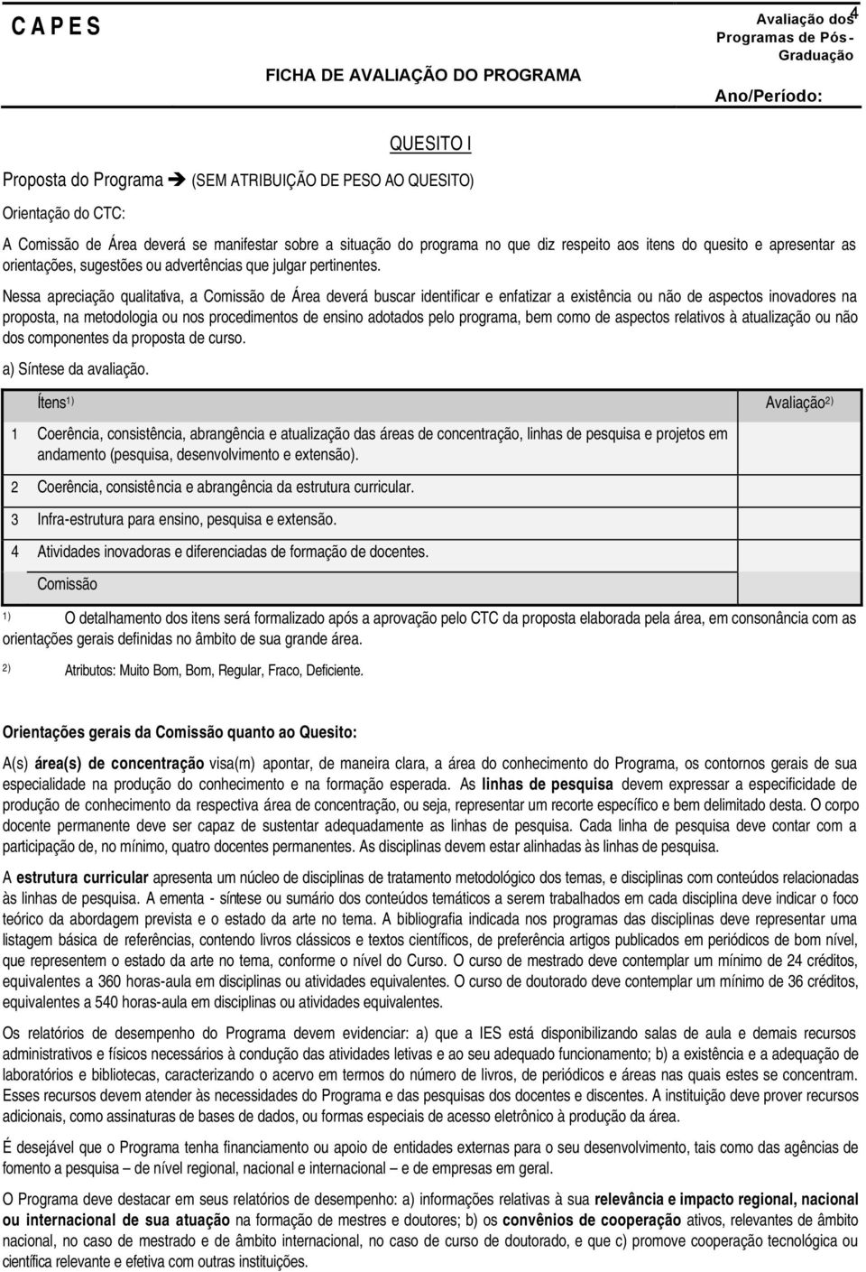 Nessa apreciação qualitativa, a Comissão de Área deverá buscar identificar e enfatizar a existência ou não de aspectos inovadores na proposta, na metodologia ou nos procedimentos de ensino adotados