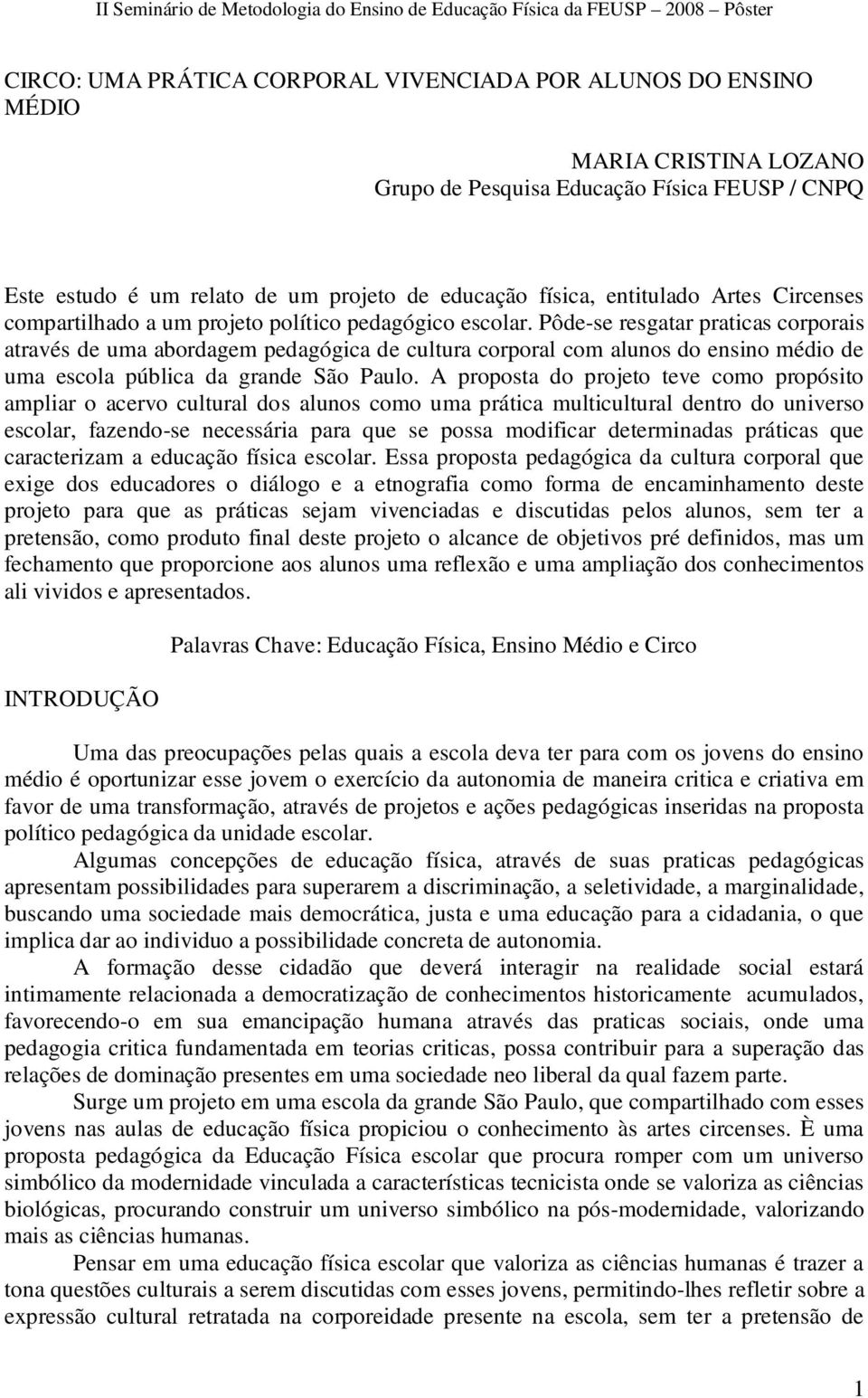 Pôde-se resgatar praticas corporais através de uma abordagem pedagógica de cultura corporal com alunos do ensino médio de uma escola pública da grande São Paulo.