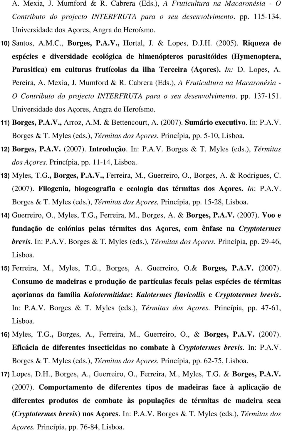 Riqueza de espécies e diversidade ecológica de himenópteros parasitóides (Hymenoptera, Parasitica) em culturas frutícolas da ilha Terceira (Açores). In: D. Lopes, A. Pereira, A. Mexia, J. Mumford & R.