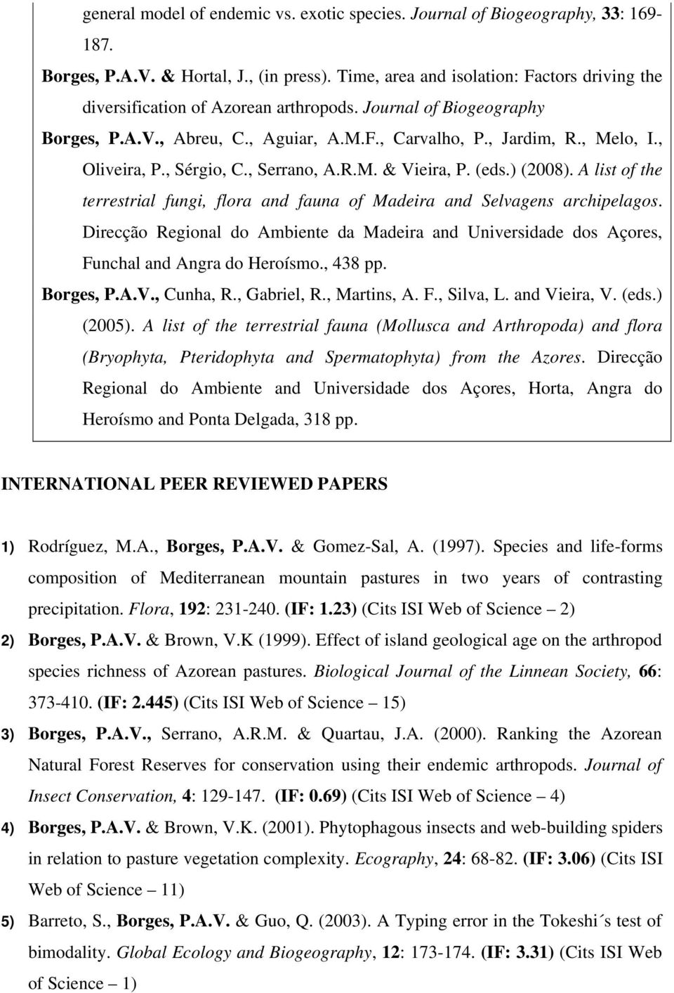, Sérgio, C., Serrano, A.R.M. & Vieira, P. (eds.) (2008). A list of the terrestrial fungi, flora and fauna of Madeira and Selvagens archipelagos.