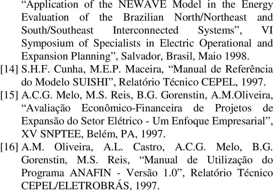 [15] A.C.G. Melo, M.S. es, B.G. Gorenstn, A.M.Olvera, Avalação Econômco-Fnancera de Projetos de Expansão do Setor Elétrco - Um Enfoque Empresaral, XV SNPTEE, Belém, PA, 1997.