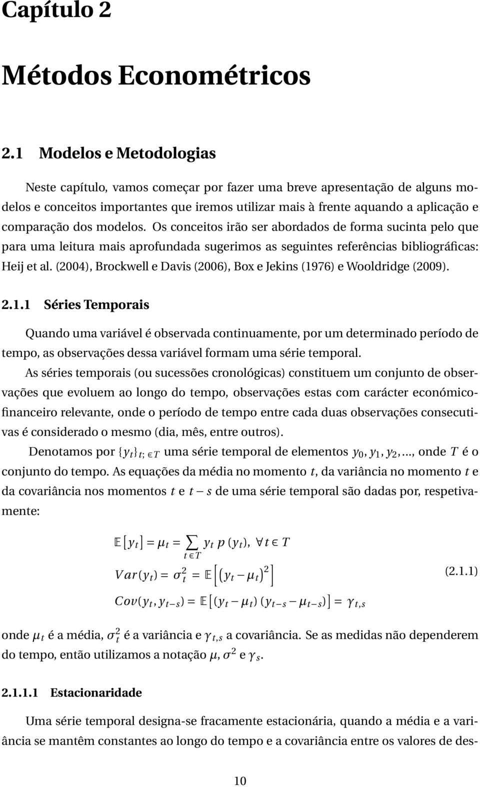 dos modelos. Os conceitos irão ser abordados de forma sucinta pelo que para uma leitura mais aprofundada sugerimos as seguintes referências bibliográficas: Heij et al.