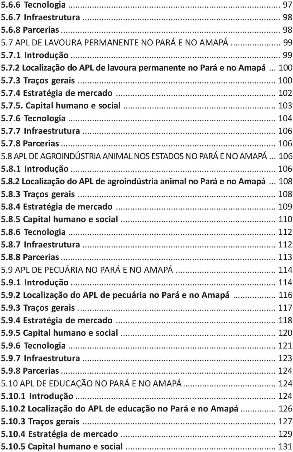 7.8 Parcerias... 106 5.8 APL DE AGROINDÚSTRIA ANIMAL NOS ESTADOS NO PARÁ E NO AMAPÁ... 106 5.8.1 Introdução... 106 5.8.2 Localização do APL de agroindústria animal no Pará e no Amapá... 108 5.8.3 Traços gerais.