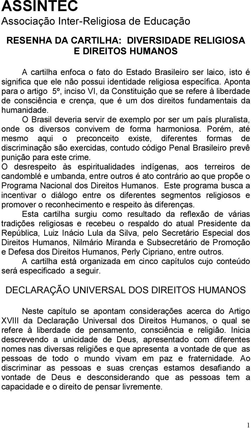 O Brasil deveria servir de exemplo por ser um país pluralista, onde os diversos convivem de forma harmoniosa.