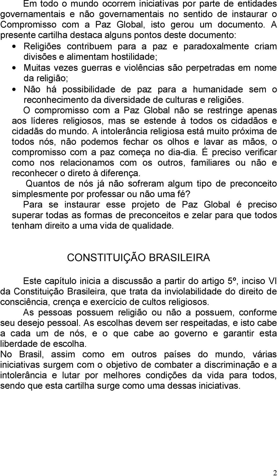 em nome da religião; Não há possibilidade de paz para a humanidade sem o reconhecimento da diversidade de culturas e religiões.