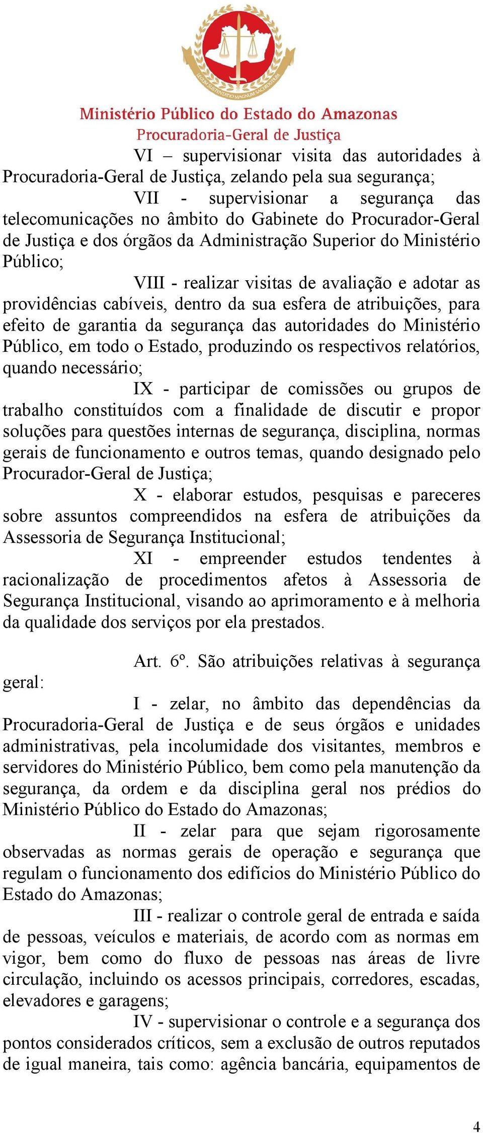 garantia da segurança das autoridades do Ministério Público, em todo o Estado, produzindo os respectivos relatórios, quando necessário; IX - participar de comissões ou grupos de trabalho constituídos