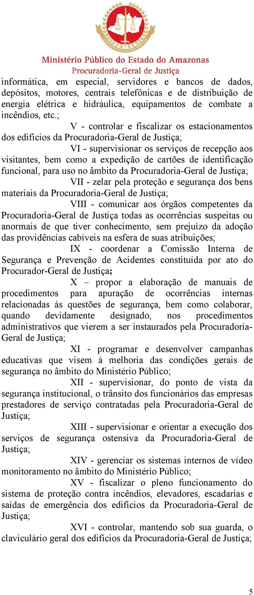 identificação funcional, para uso no âmbito da Procuradoria-Geral de Justiça; VII - zelar pela proteção e segurança dos bens materiais da Procuradoria-Geral de Justiça; VIII - comunicar aos órgãos