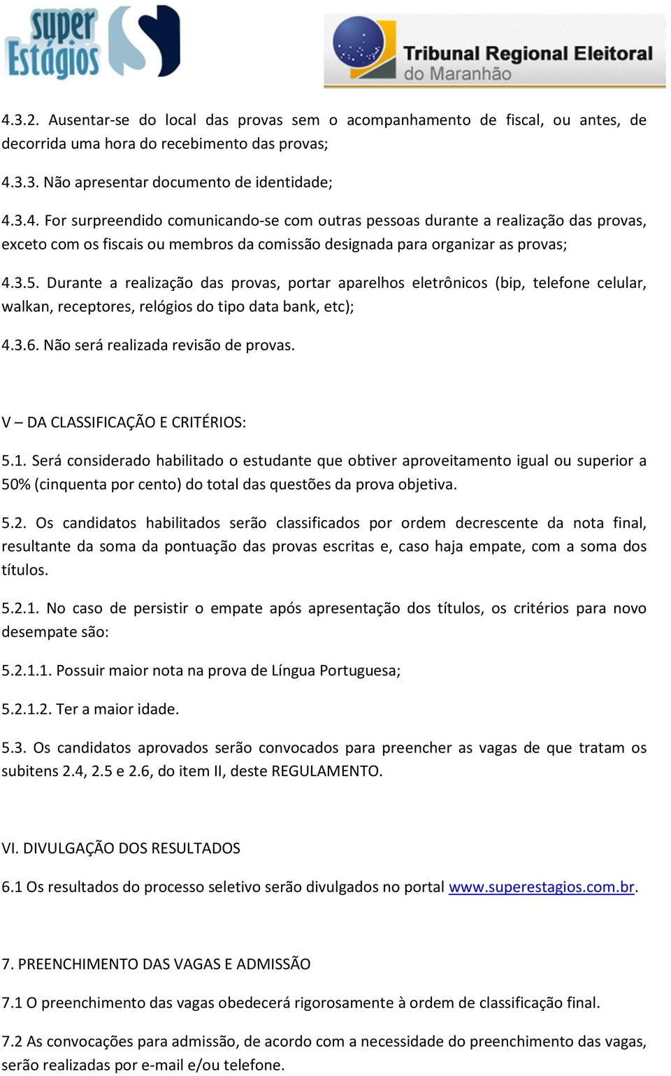 V DA CLASSIFICAÇÃO E CRITÉRIOS: 5.1. Será considerado habilitado o estudante que obtiver aproveitamento igual ou superior a 50% (cinquenta por cento) do total das questões da prova objetiva. 5.2.