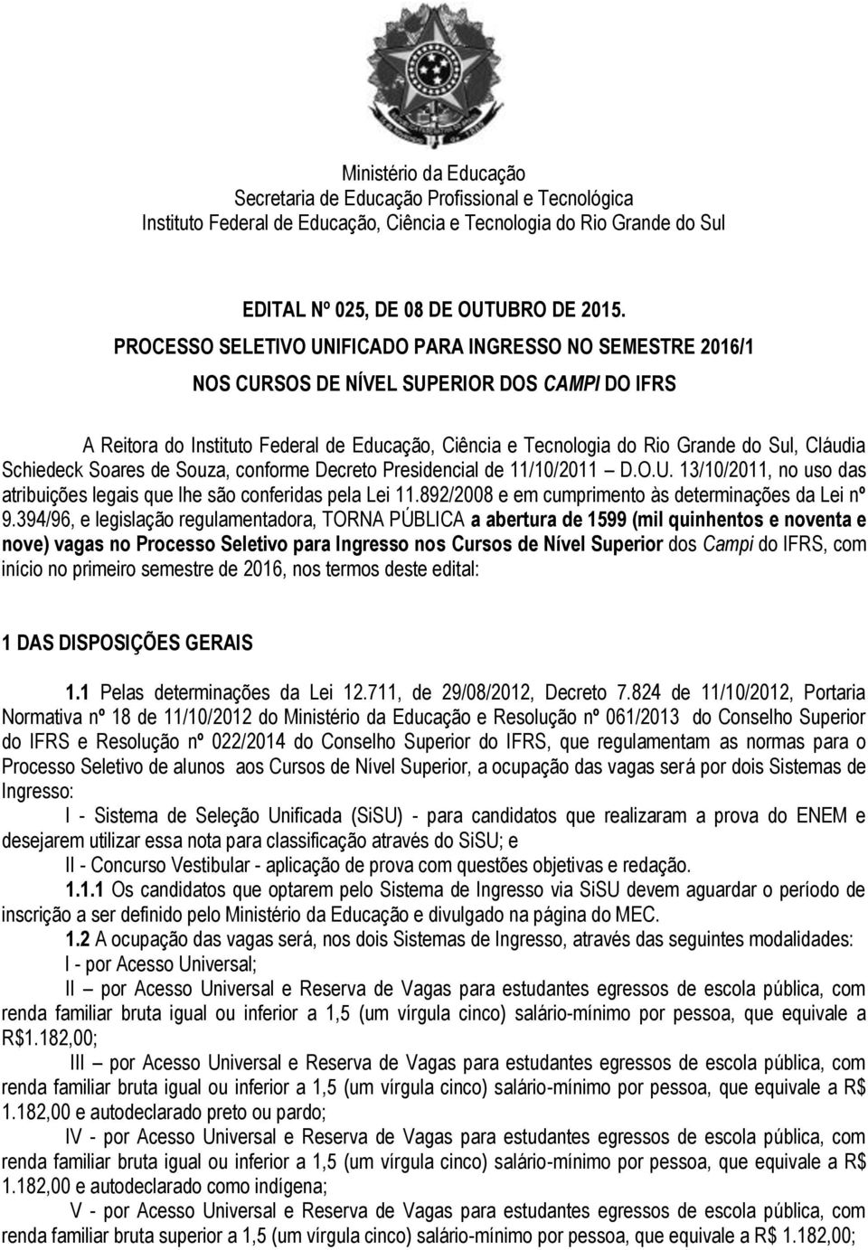 Cláudia Schiedeck Soares de Souza, conforme Decreto Presidencial de 11/10/2011 D.O.U. 13/10/2011, no uso das atribuições legais que lhe são conferidas pela Lei 11.