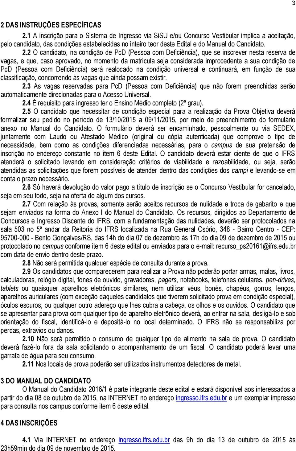 2 O candidato, na condição de PcD (Pessoa com Deficiência), que se inscrever nesta reserva de vagas, e que, caso aprovado, no momento da matrícula seja considerada improcedente a sua condição de PcD