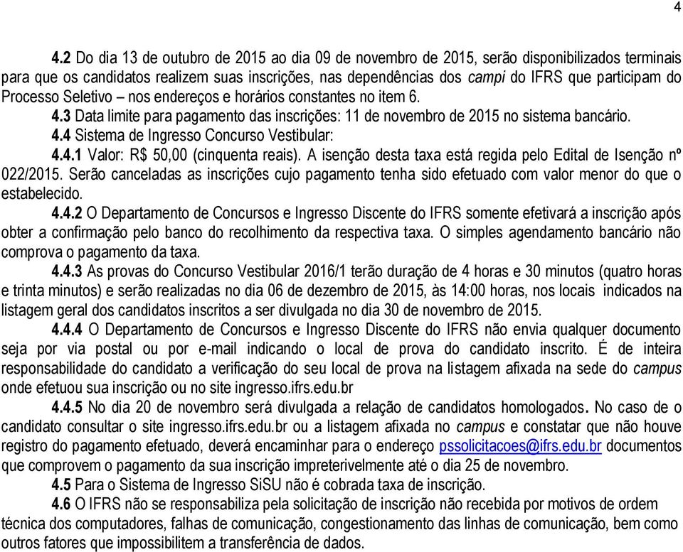 4.1 Valor: R$ 50,00 (cinquenta reais). A isenção desta taxa está regida pelo Edital de Isenção nº 022/2015.