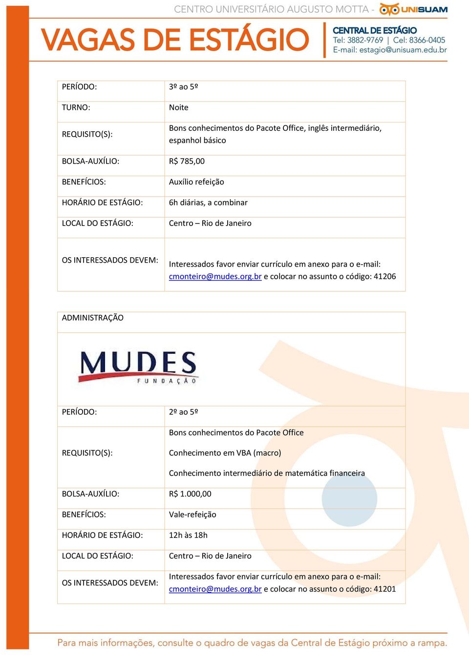 br e colocar no assunto o código: 41206 ADMINISTRAÇÃO PERÍODO: 2º ao 5º Bons conhecimentos do Pacote Office Conhecimento em VBA (macro) BOLSA AUXÍLIO: R$ 1.