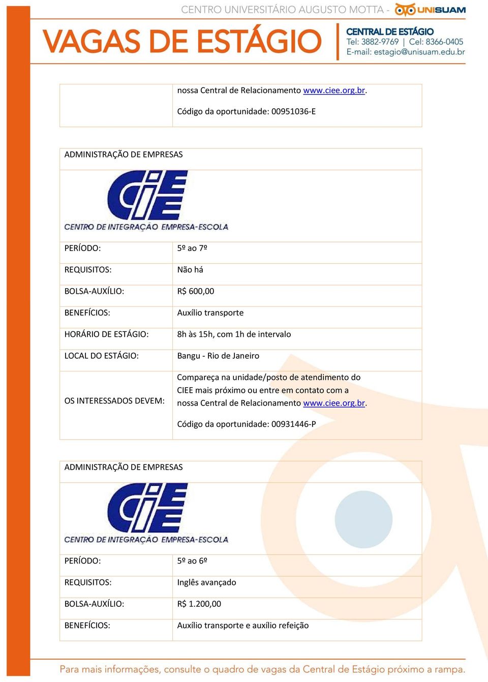 AUXÍLIO: R$ 600,00 8h às 15h, com 1h de intervalo Bangu Rio de Janeiro  Código da oportunidade: 00931446 P