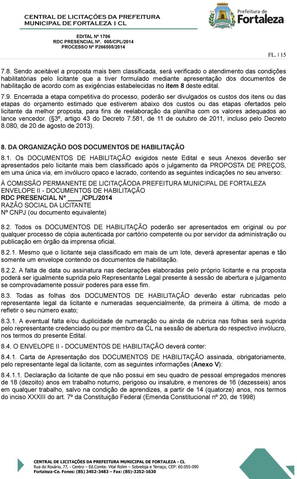 acordo com as exigências estabelecidas no item 8 deste edital. 7.9.