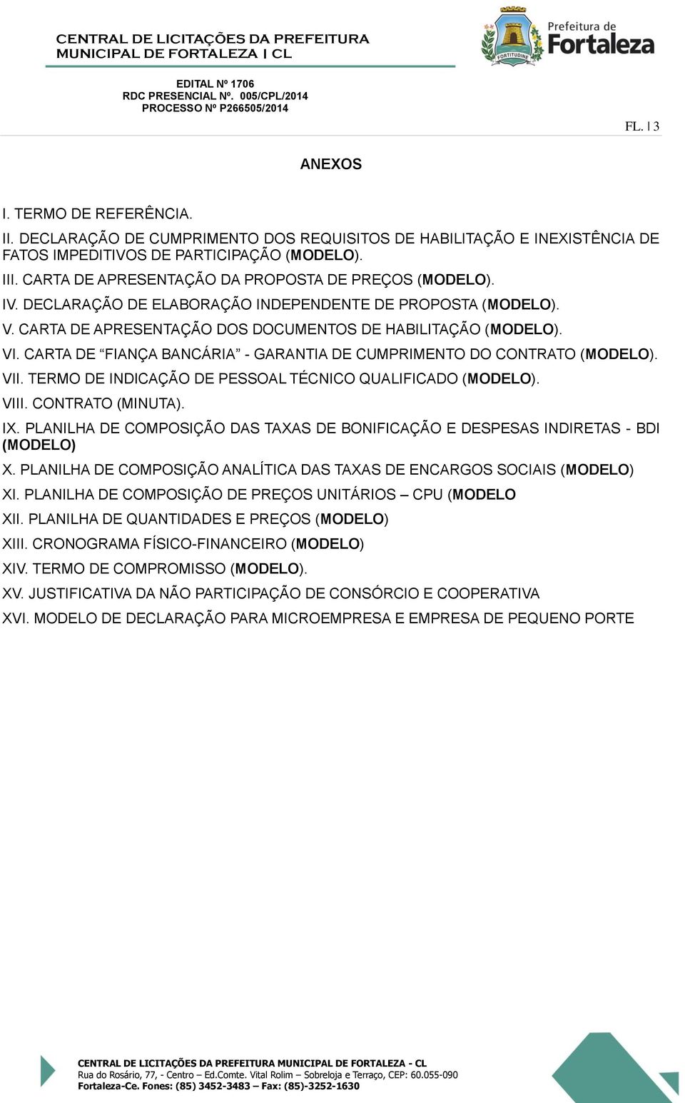 CARTA DE FIANÇA BANCÁRIA - GARANTIA DE CUMPRIMENTO DO CONTRATO (MODELO). VII. TERMO DE INDICAÇÃO DE PESSOAL TÉCNICO QUALIFICADO (MODELO). VIII. CONTRATO (MINUTA). IX.