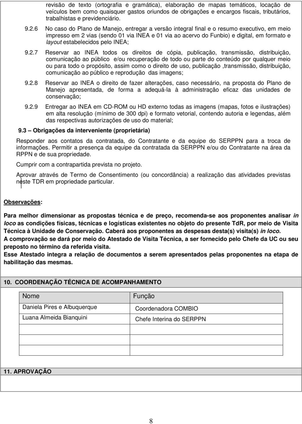 6 No caso do Plano de Manejo, entregar a versão integral final e o resumo executivo, em meio impresso em 2 vias (sendo 01 via INEA e 01 via ao acervo do Funbio) e digital, em formato e layout