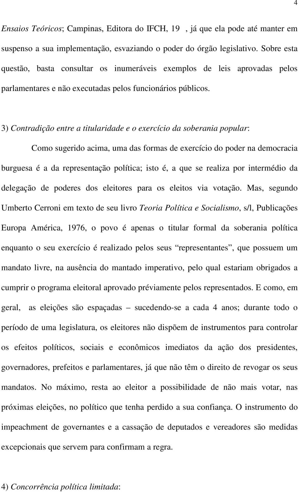 3) Contradição entre a titularidade e o exercício da soberania popular: Como sugerido acima, uma das formas de exercício do poder na democracia burguesa é a da representação política; isto é, a que