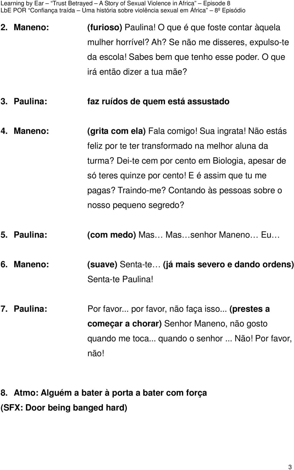 Dei-te cem por cento em Biologia, apesar de só teres quinze por cento! E é assim que tu me pagas? Traindo-me? Contando às pessoas sobre o nosso pequeno segredo? 5.