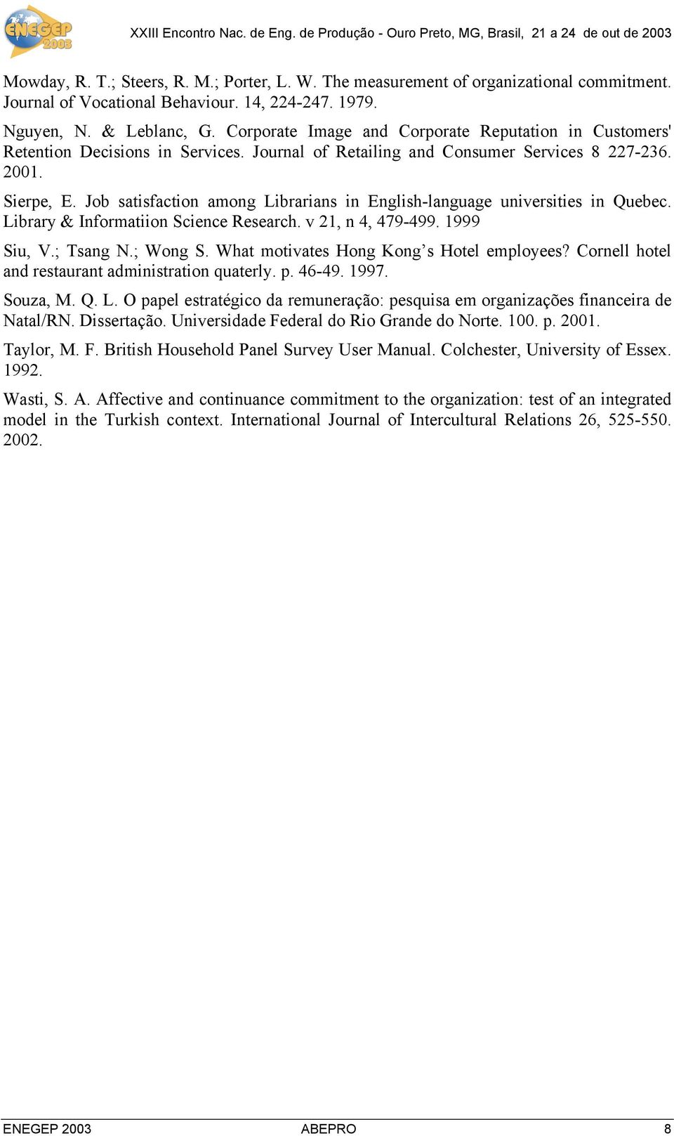 Job satisfaction among Librarians in English-language universities in Quebec. Library & Informatiion Science Research. v 21, n 4, 479-499. 1999 Siu, V.; Tsang N.; Wong S.