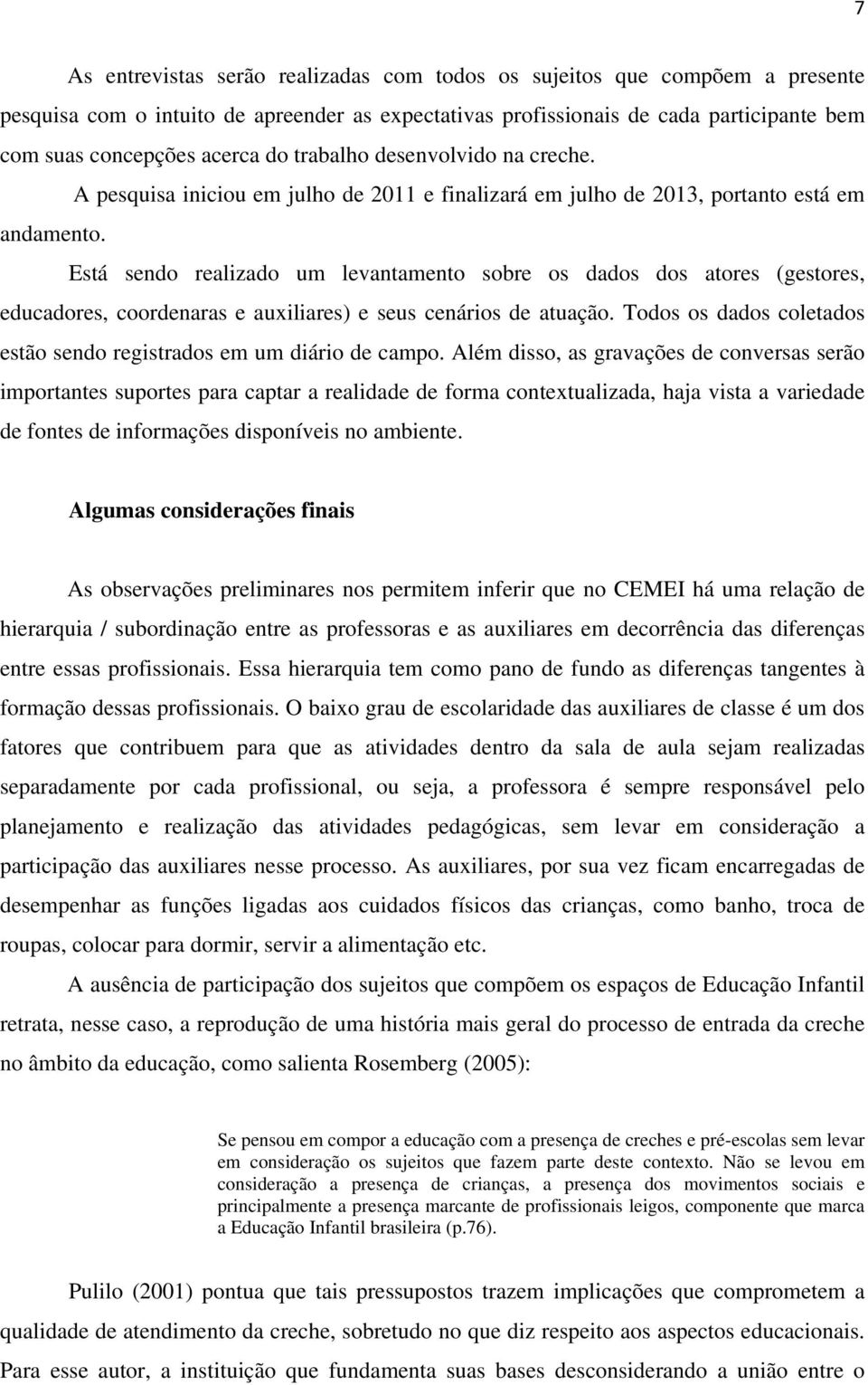 Está sendo realizado um levantamento sobre os dados dos atores (gestores, educadores, coordenaras e auxiliares) e seus cenários de atuação.