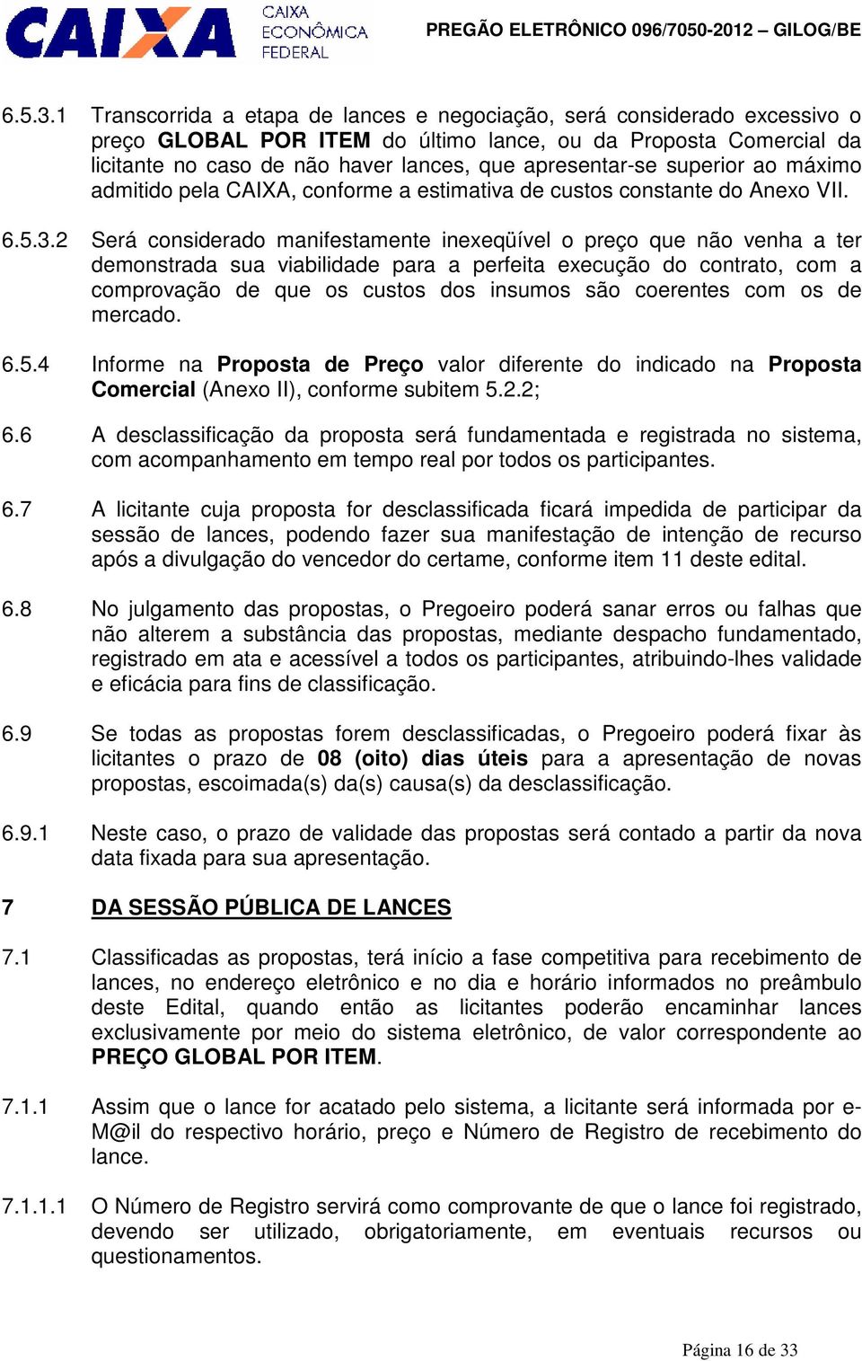 superior ao máximo admitido pela CAIXA, conforme a estimativa de custos constante do Anexo VII. 6.5.3.