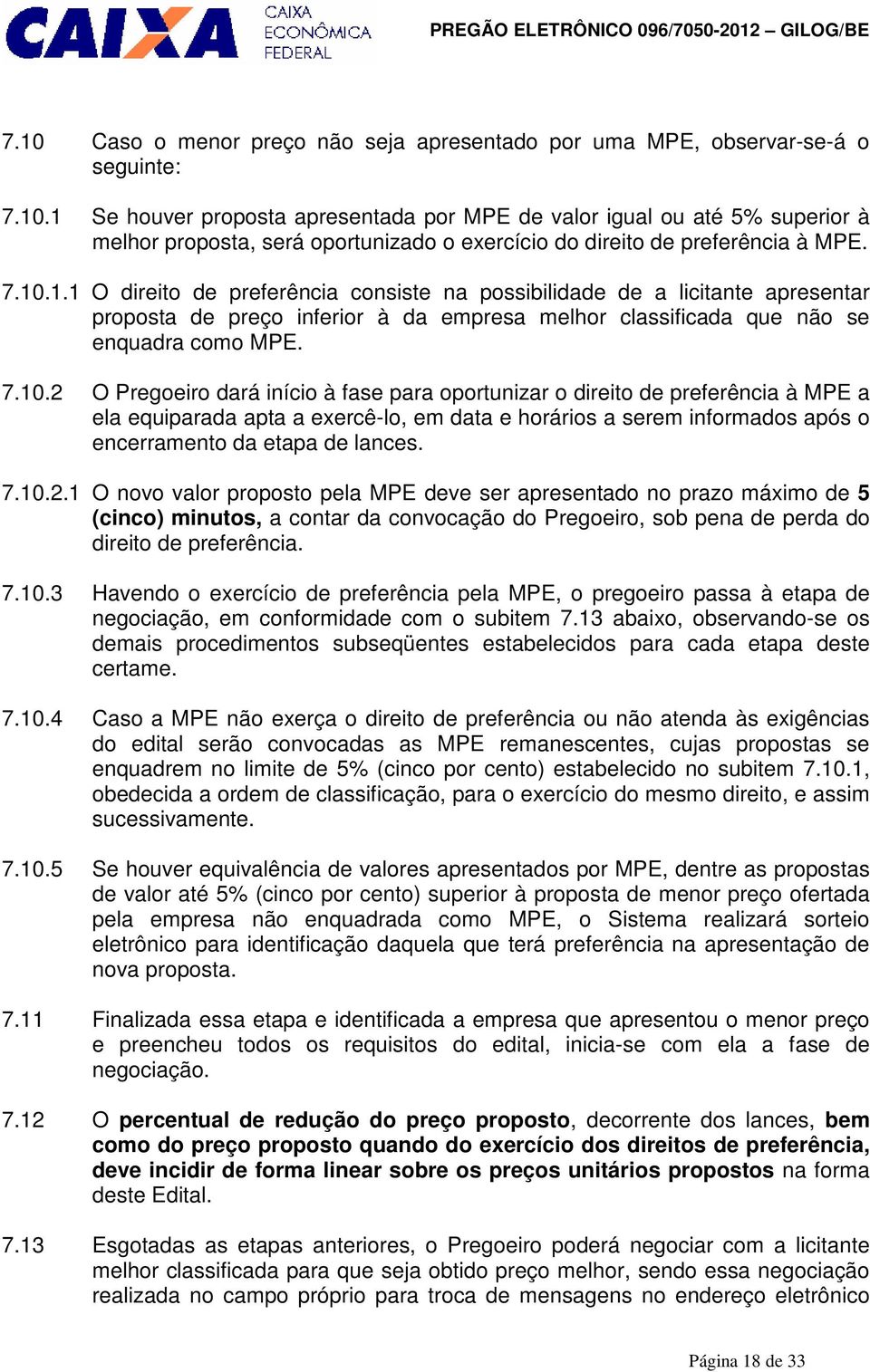 1 Se houver proposta apresentada por MPE de valor igual ou até 5% superior à melhor proposta, será oportunizado o exercício do direito de preferência à MPE. 7.10.1.1 O direito de preferência consiste na possibilidade de a licitante apresentar proposta de preço inferior à da empresa melhor classificada que não se enquadra como MPE.