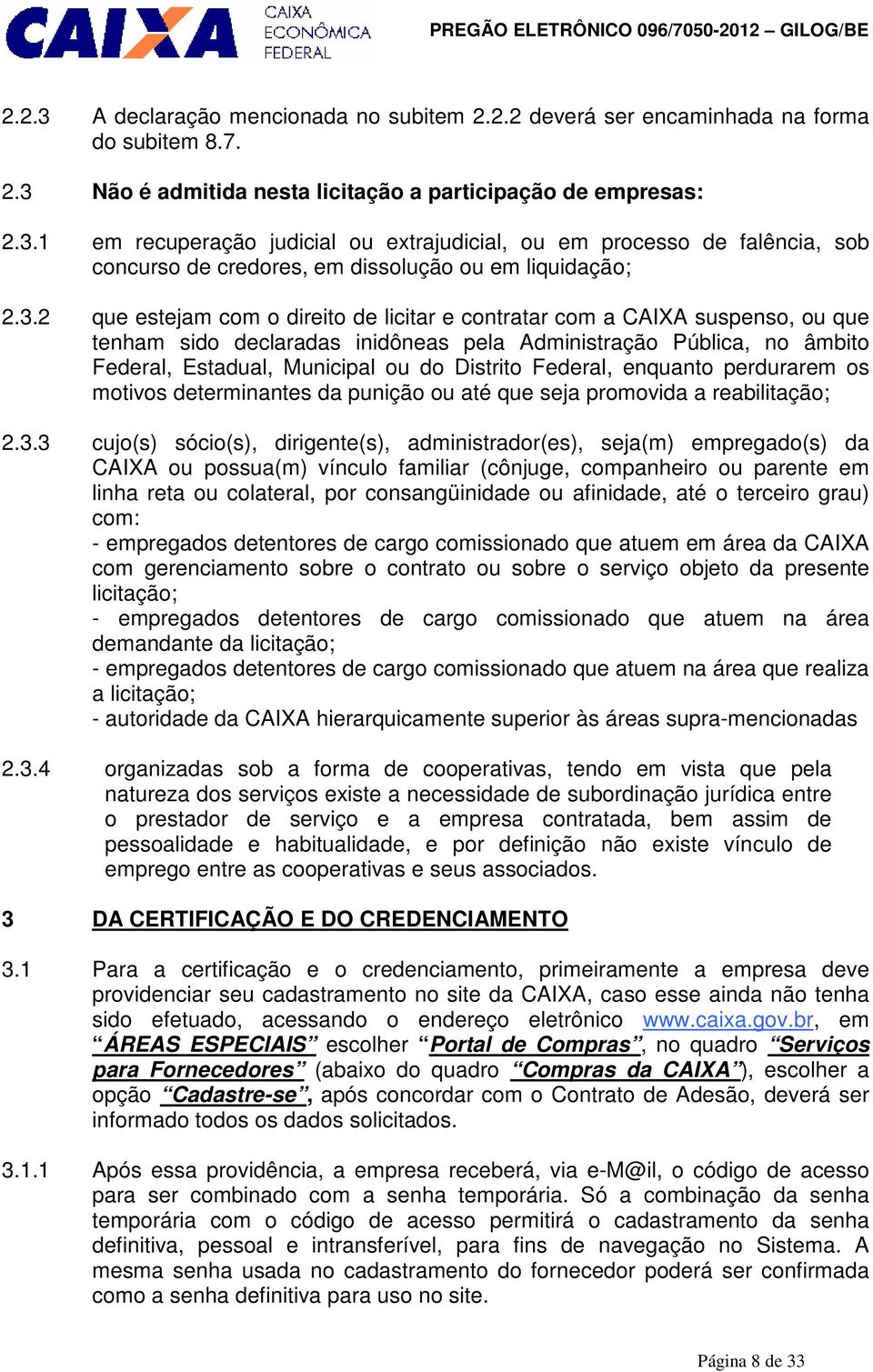 suspenso, ou que tenham sido declaradas inidôneas pela Administração Pública, no âmbito Federal, Estadual, Municipal ou do Distrito Federal, enquanto perdurarem os motivos determinantes da punição ou