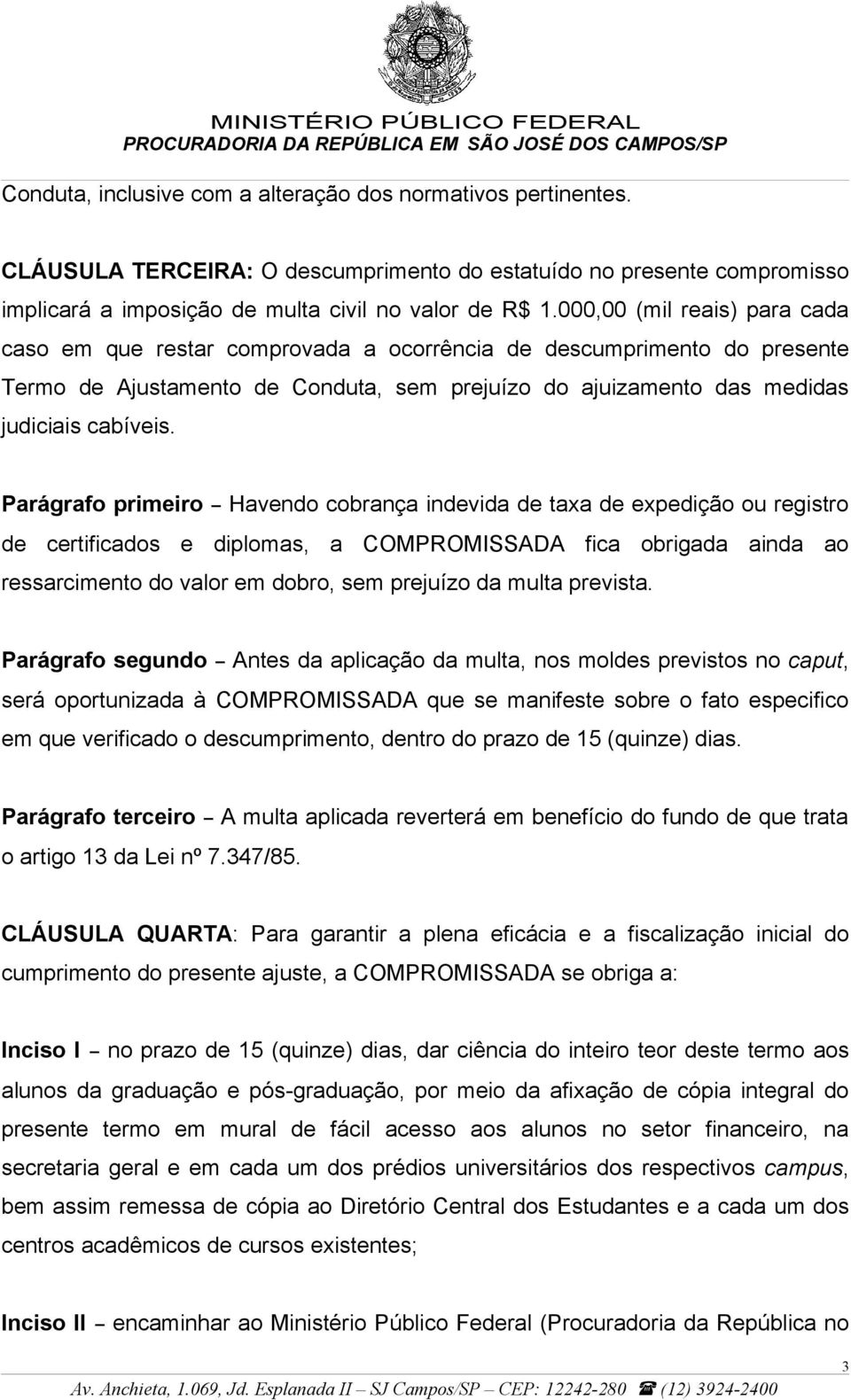 Parágrafo primeiro Havendo cobrança indevida de taxa de expedição ou registro de certificados e diplomas, a COMPROMISSADA fica obrigada ainda ao ressarcimento do valor em dobro, sem prejuízo da multa