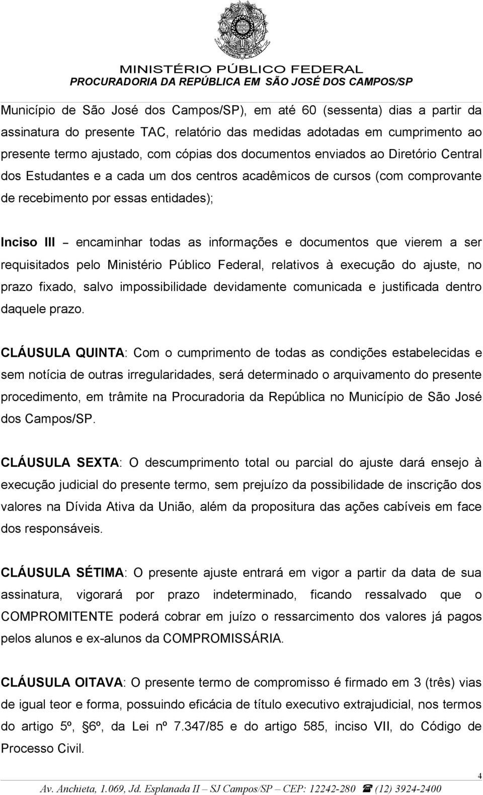 documentos que vierem a ser requisitados pelo Ministério Público Federal, relativos à execução do ajuste, no prazo fixado, salvo impossibilidade devidamente comunicada e justificada dentro daquele