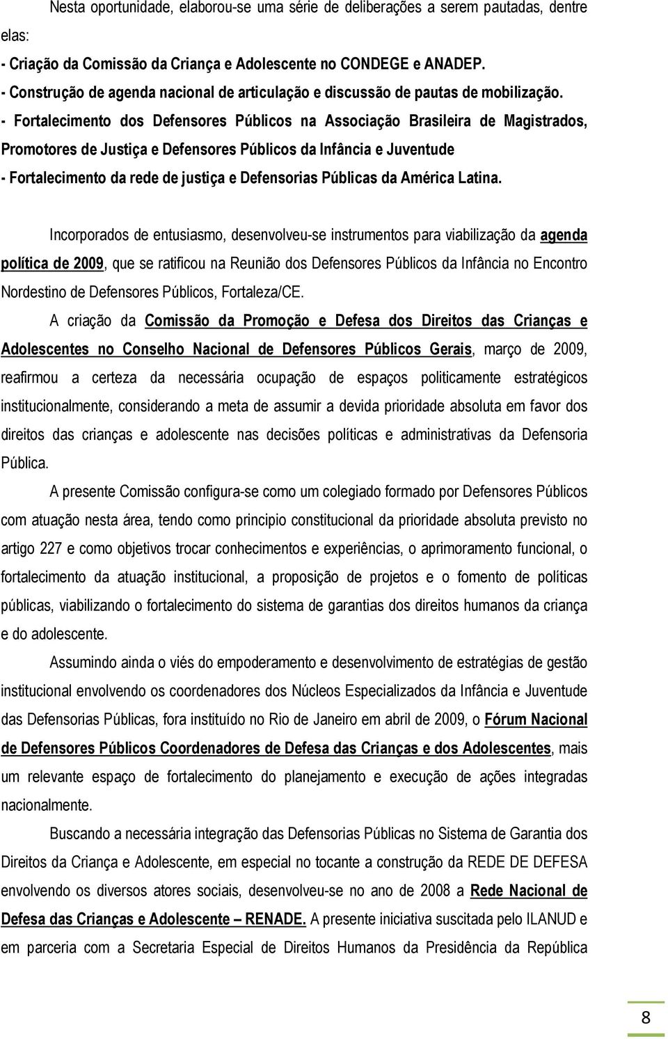 - Fortalecimento dos Defensores Públicos na Associação Brasileira de Magistrados, Promotores de Justiça e Defensores Públicos da Infância e Juventude - Fortalecimento da rede de justiça e Defensorias