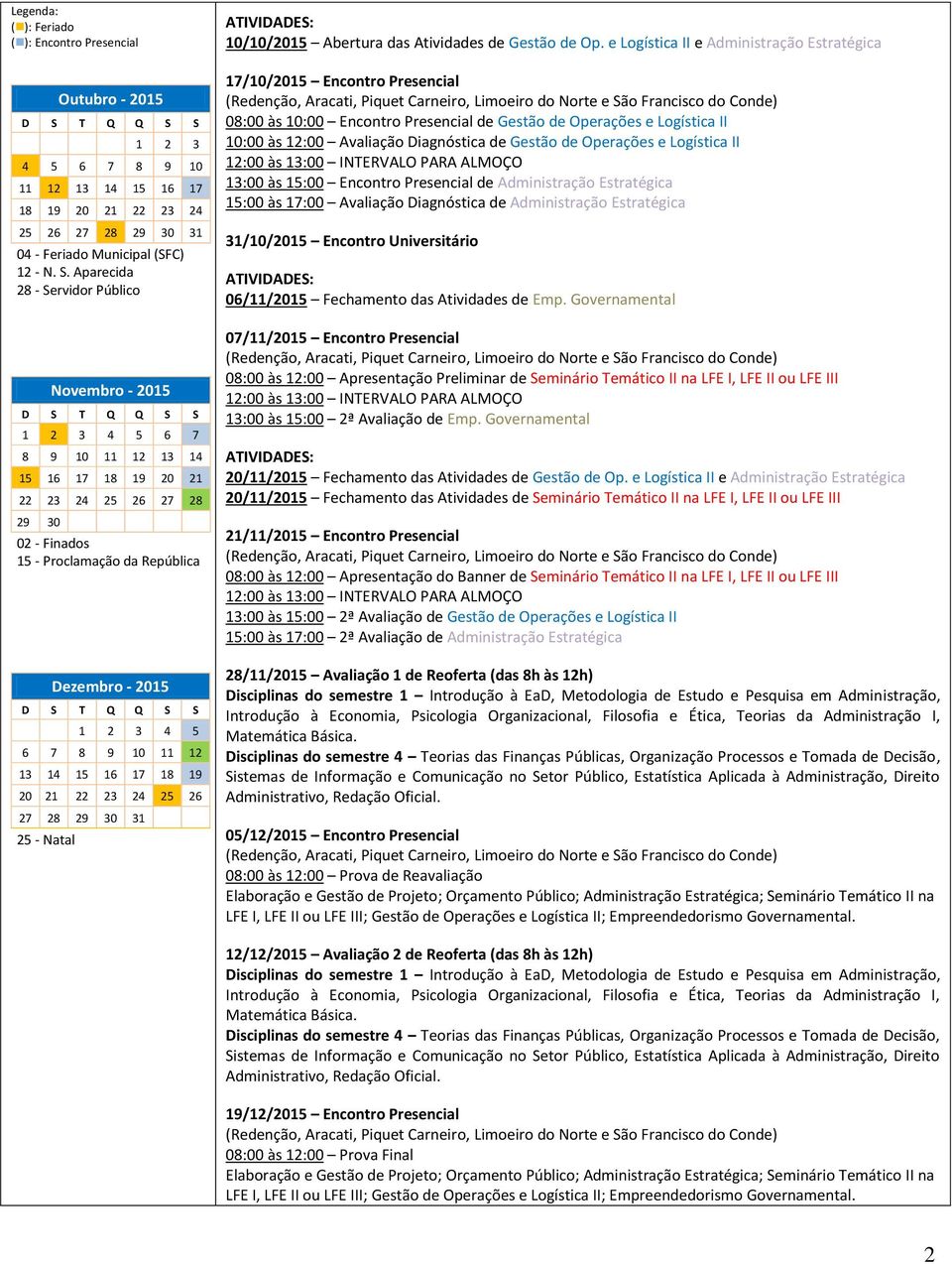 8 9 20 2 22 23 24 25 26 27 28 29 30 3 25 - Natal 0/0/205 Abertura das Atividades de Gestão de Op.